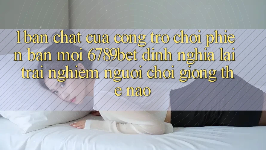 1. Bản Chất Của “Cổng Trò chơi Phiên bản mới”: 6789bet Định Nghĩa Lại Trải nghiệm Người chơi Giống Thế Nào?