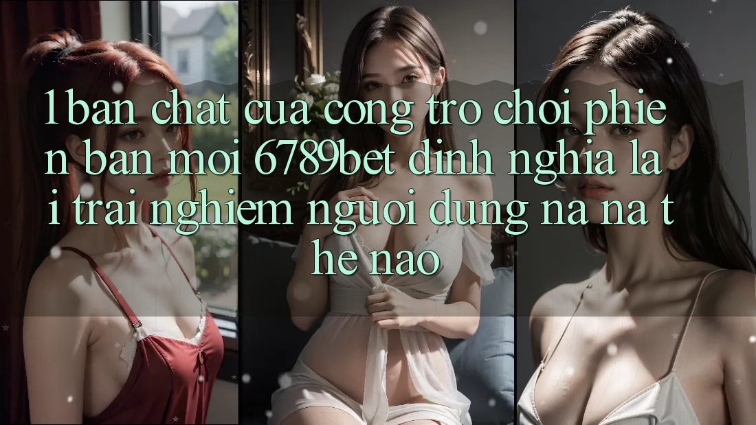 1. Bản Chất Của “Cổng Trò chơi Phiên bản mới”: 6789bet Định Nghĩa Lại Trải Nghiệm Người Dùng Na ná Thế Nào?