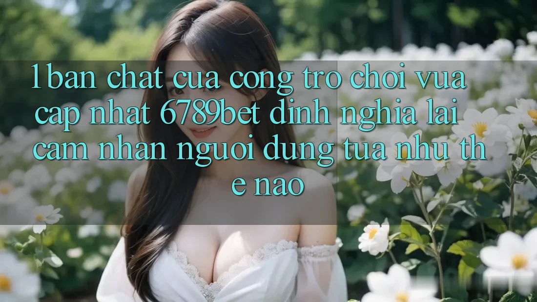 1. Bản Chất Của “Cổng Trò chơi Vừa cập nhật”: 6789bet Định Nghĩa Lại Cảm nhận Người Dùng Tựa như Thế Nào?
