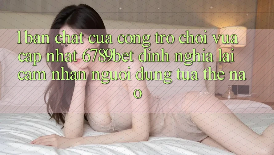 1. Bản Chất Của “Cổng Trò chơi Vừa cập nhật”: 6789bet Định Nghĩa Lại Cảm nhận Người Dùng Tựa Thế Nào?