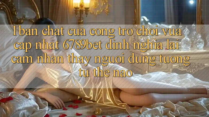 1. Bản Chất Của “Cổng Trò chơi Vừa cập nhật”: 6789bet Định Nghĩa Lại Cảm nhận thấy Người Dùng Tương tự Thế Nào?