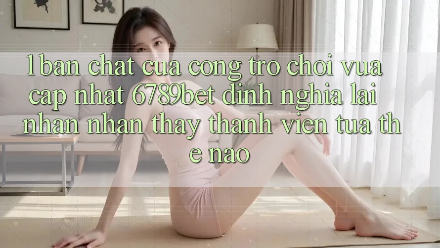 1. Bản Chất Của “Cổng Trò chơi Vừa cập nhật”: 6789bet Định Nghĩa Lại Nhận nhận thấy Thành viên Tựa Thế Nào?