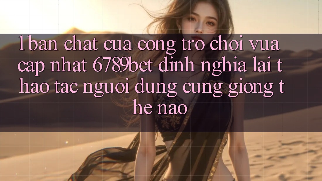 1. Bản Chất Của “Cổng Trò chơi Vừa cập nhật”: 6789bet Định Nghĩa Lại Thao tác Người Dùng Cũng giống Thế Nào?