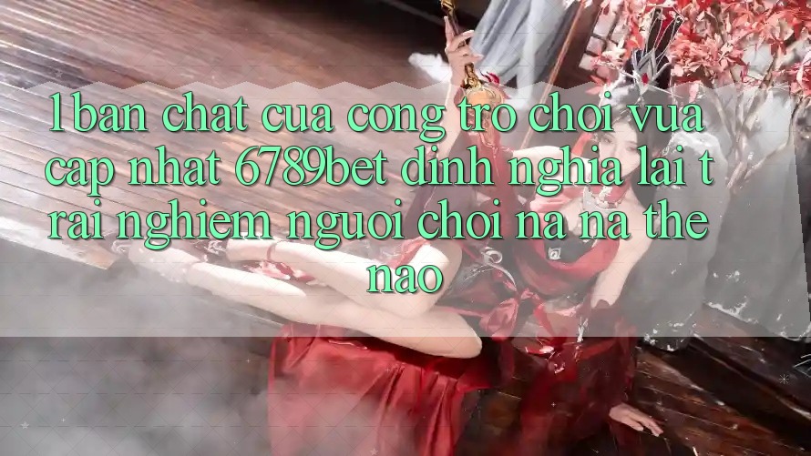1. Bản Chất Của “Cổng Trò chơi Vừa cập nhật”: 6789bet Định Nghĩa Lại Trải nghiệm Người chơi Na ná Thế Nào?