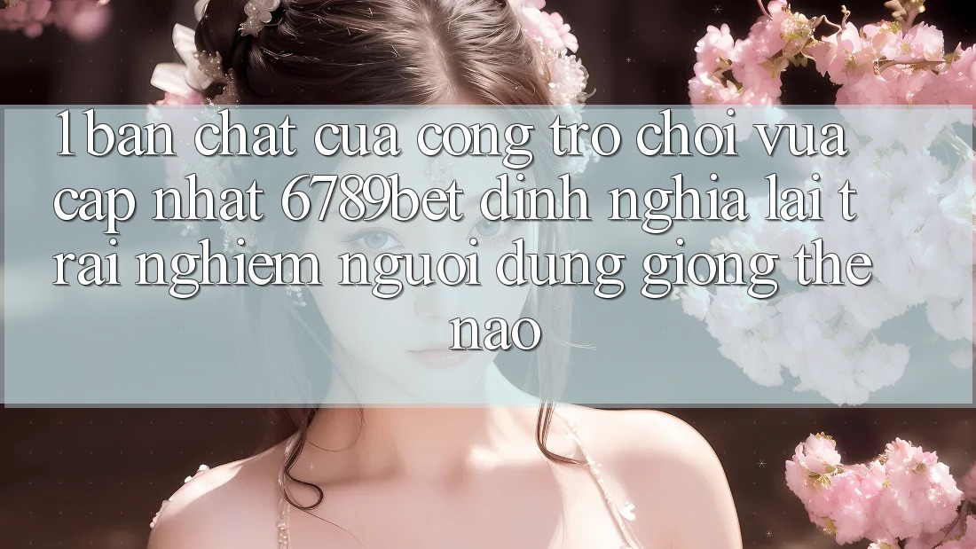 1. Bản Chất Của “Cổng Trò chơi Vừa cập nhật”: 6789bet Định Nghĩa Lại Trải Nghiệm Người Dùng Giống Thế Nào?