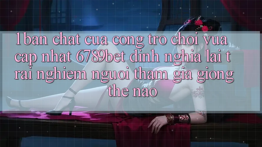 1. Bản Chất Của “Cổng Trò chơi Vừa cập nhật”: 6789bet Định Nghĩa Lại Trải Nghiệm Người tham gia Giống Thế Nào?