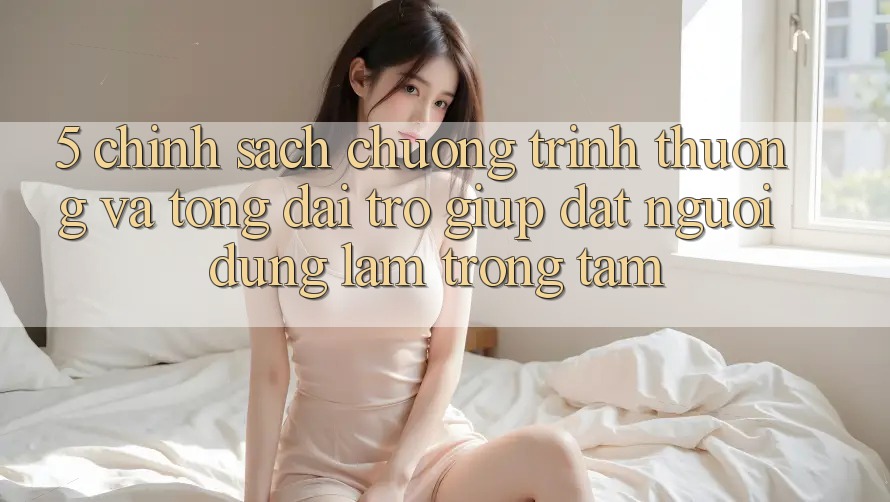 5. Chính Sách Chương trình thưởng Và Tổng đài trợ giúp: Đặt Người dùng Làm Trọng Tâm