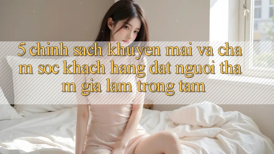 5. Chính Sách Khuyến Mãi Và Chăm Sóc Khách Hàng: Đặt Người tham gia Làm Trọng Tâm