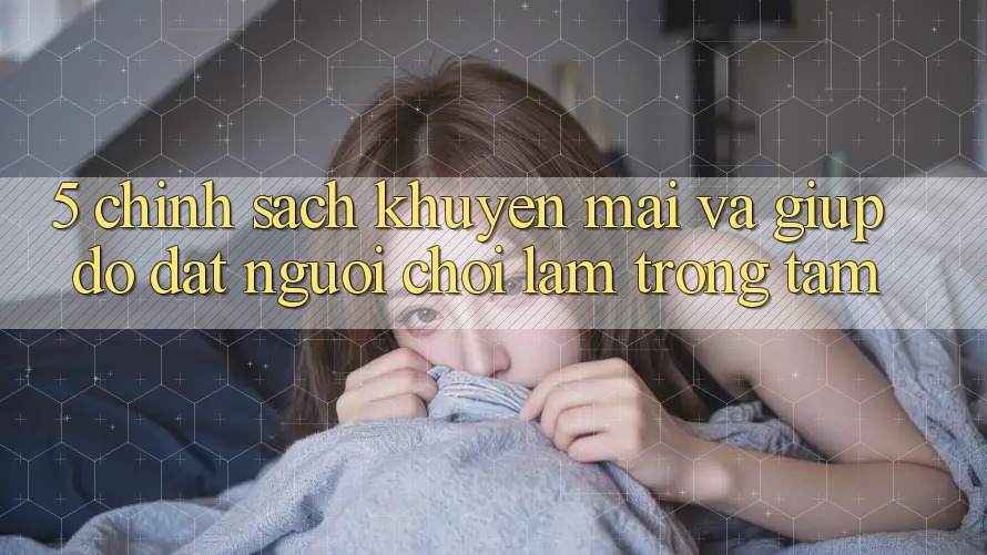 5. Chính Sách Khuyến Mãi Và Giúp đỡ: Đặt Người Chơi Làm Trọng Tâm