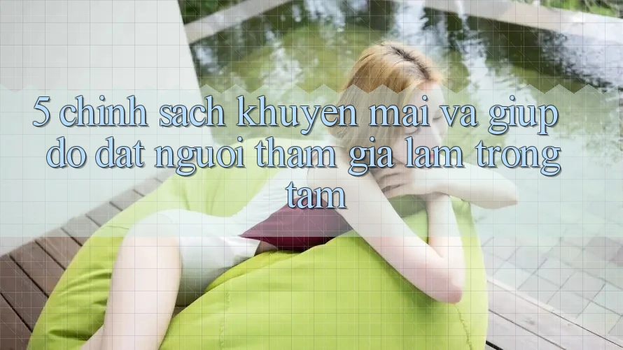 5. Chính Sách Khuyến Mãi Và Giúp đỡ: Đặt Người tham gia Làm Trọng Tâm