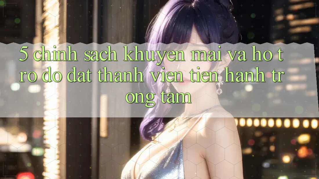 5. Chính Sách Khuyến Mãi Và Hỗ trợ đỡ: Đặt Thành viên Tiến hành Trọng Tâm
