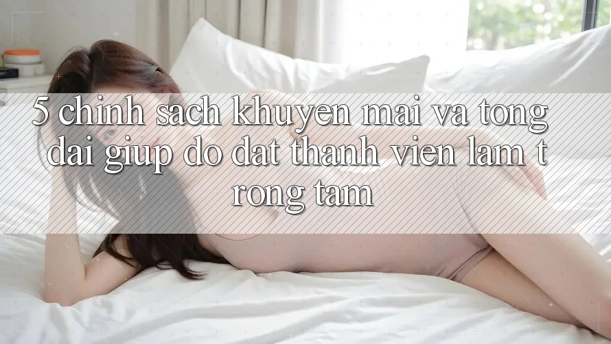5. Chính Sách Khuyến Mãi Và Tổng đài giúp đỡ: Đặt Thành viên Làm Trọng Tâm