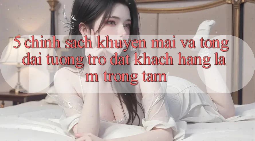 5. Chính Sách Khuyến Mãi Và Tổng đài tương trợ: Đặt Khách hàng Làm Trọng Tâm