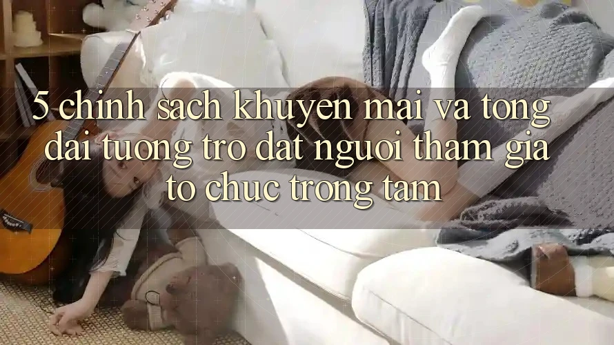 5. Chính Sách Khuyến Mãi Và Tổng đài tương trợ: Đặt Người tham gia Tổ chức Trọng Tâm