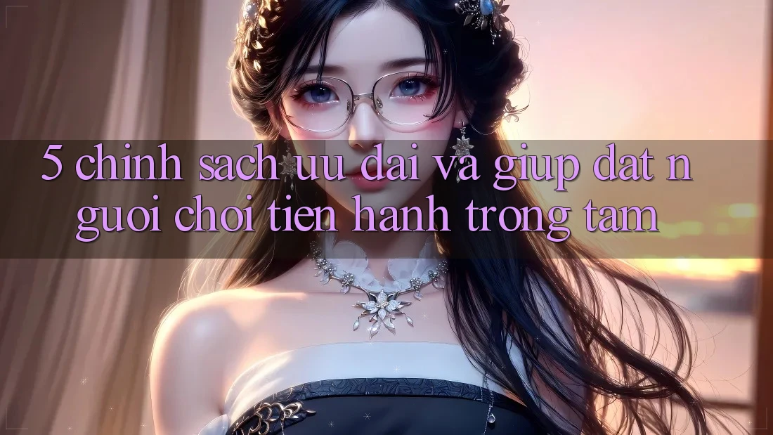 5. Chính Sách Ưu đãi Và Giúp: Đặt Người Chơi Tiến hành Trọng Tâm