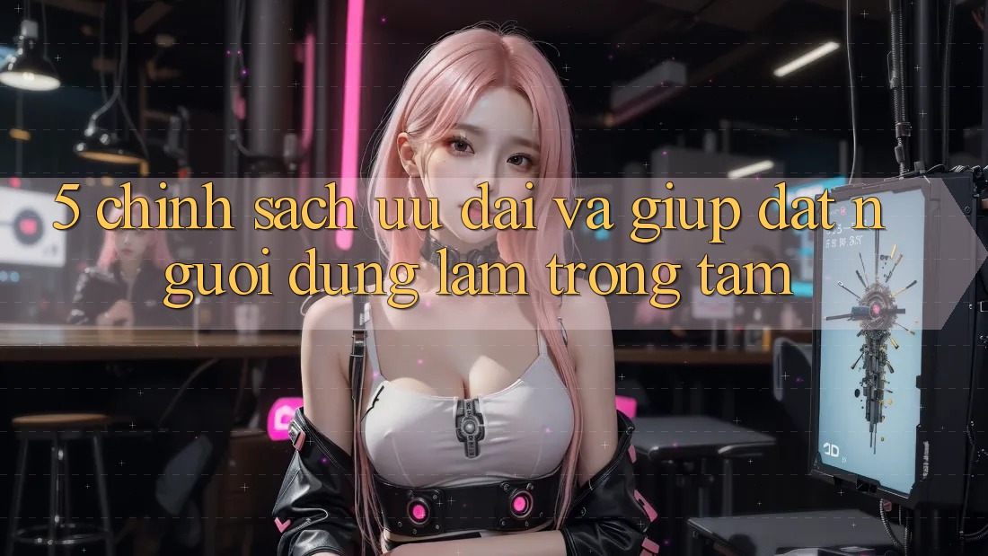 5. Chính Sách Ưu đãi Và Giúp: Đặt Người dùng Làm Trọng Tâm