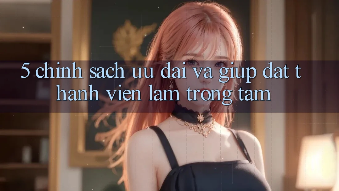 5. Chính Sách Ưu đãi Và Giúp: Đặt Thành viên Làm Trọng Tâm