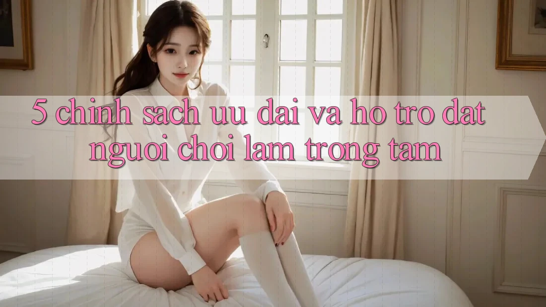 5. Chính Sách Ưu đãi Và Hỗ trợ: Đặt Người Chơi Làm Trọng Tâm