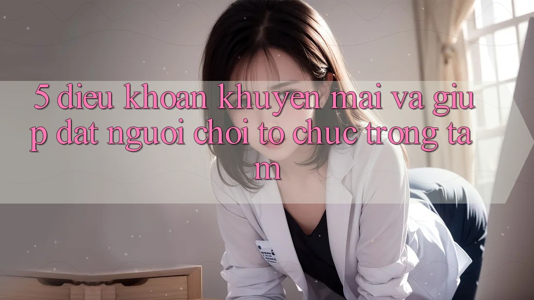 5. Điều khoản Khuyến Mãi Và Giúp: Đặt Người Chơi Tổ chức Trọng Tâm