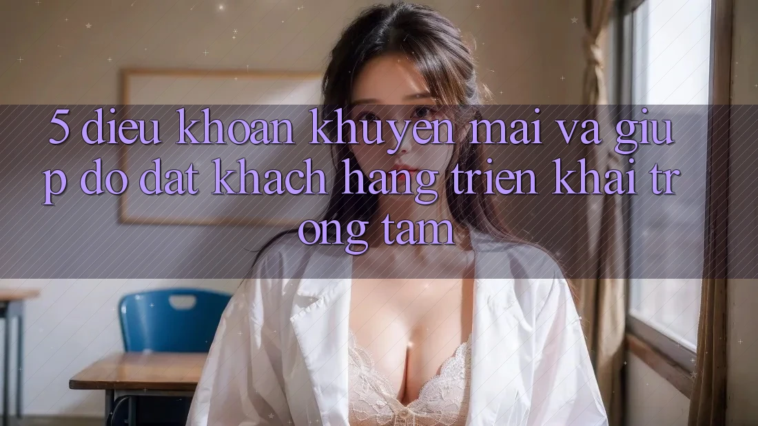 5. Điều khoản Khuyến Mãi Và Giúp đỡ: Đặt Khách hàng Triển khai Trọng Tâm