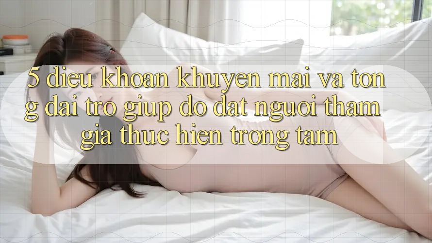 5. Điều khoản Khuyến Mãi Và Tổng đài trợ giúp đỡ: Đặt Người tham gia Thực hiện Trọng Tâm