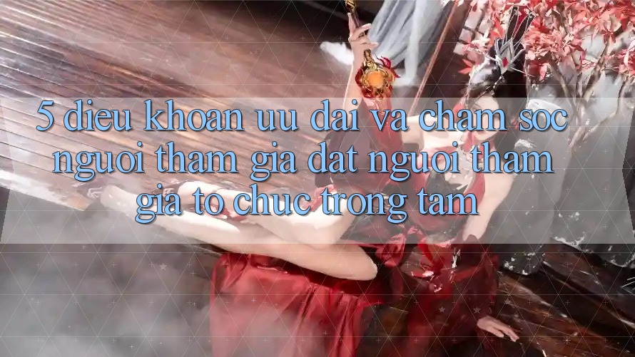5. Điều khoản Ưu đãi Và Chăm Sóc Người tham gia: Đặt Người tham gia Tổ chức Trọng Tâm
