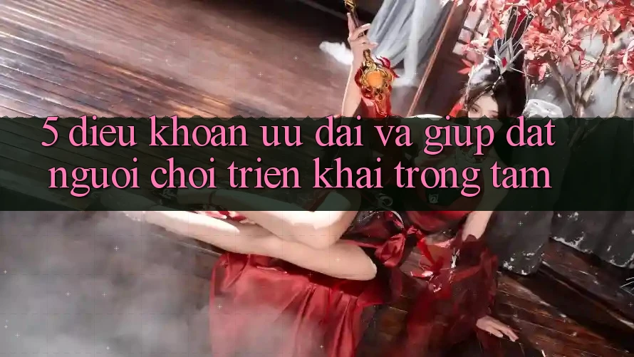5. Điều khoản Ưu đãi Và Giúp: Đặt Người Chơi Triển khai Trọng Tâm