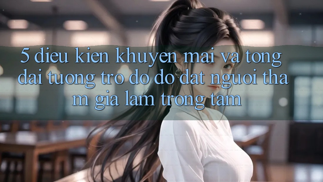 5. Điều kiện Khuyến Mãi Và Tổng đài tương trợ đỡ đỡ: Đặt Người tham gia Làm Trọng Tâm