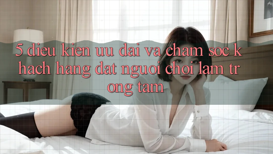 5. Điều kiện Ưu đãi Và Chăm Sóc Khách Hàng: Đặt Người Chơi Làm Trọng Tâm