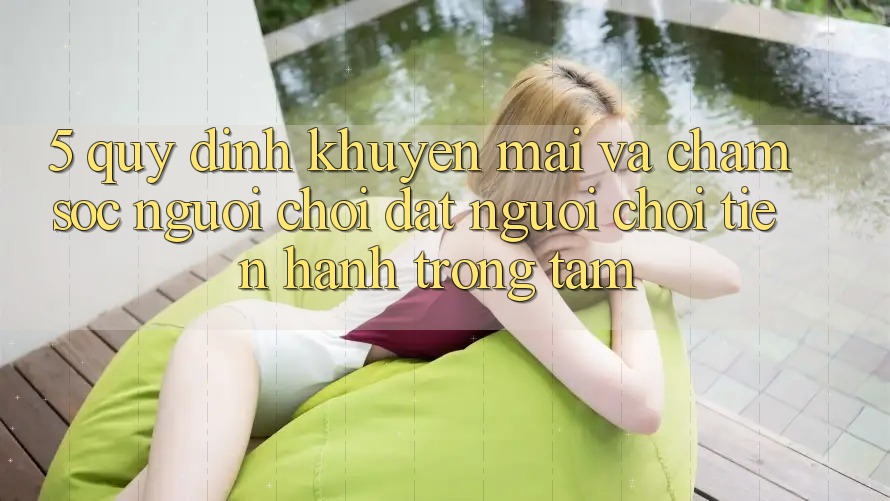 5. Quy định Khuyến Mãi Và Chăm Sóc Người chơi: Đặt Người Chơi Tiến hành Trọng Tâm
