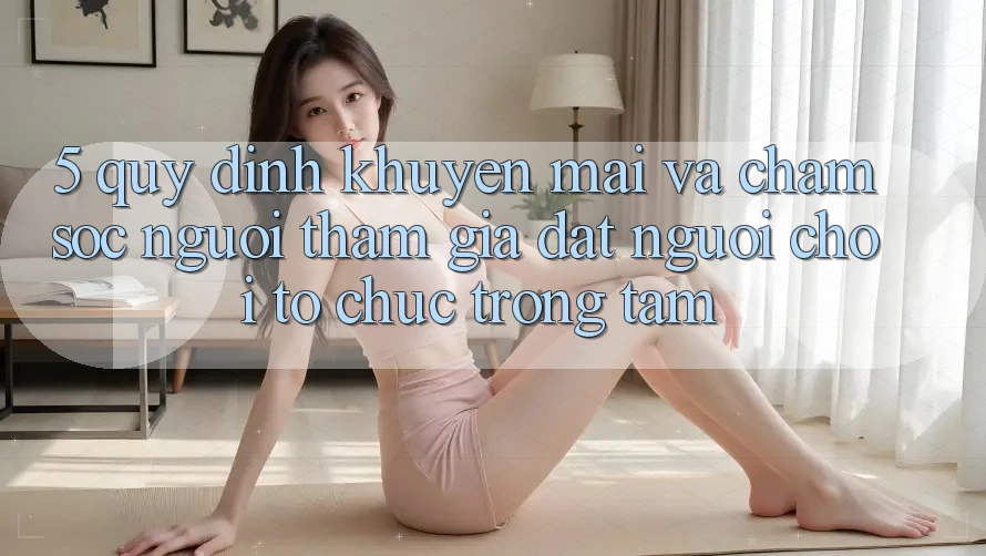 5. Quy định Khuyến Mãi Và Chăm Sóc Người tham gia: Đặt Người Chơi Tổ chức Trọng Tâm