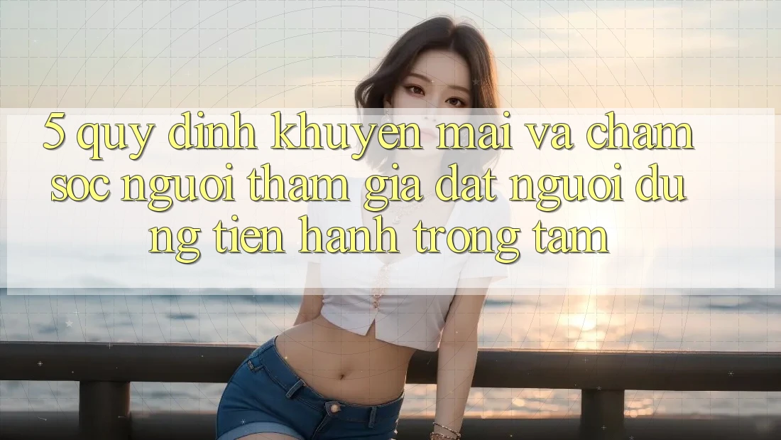 5. Quy định Khuyến Mãi Và Chăm Sóc Người tham gia: Đặt Người dùng Tiến hành Trọng Tâm