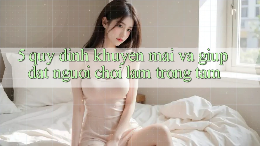 5. Quy định Khuyến mãi Và Giúp: Đặt Người Chơi Làm Trọng Tâm