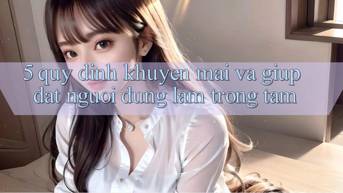 5. Quy định Khuyến Mãi Và Giúp: Đặt Người dùng Làm Trọng Tâm