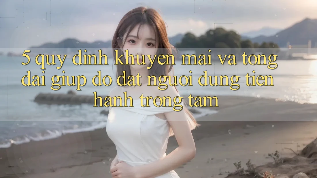 5. Quy định Khuyến Mãi Và Tổng đài giúp đỡ: Đặt Người dùng Tiến hành Trọng Tâm