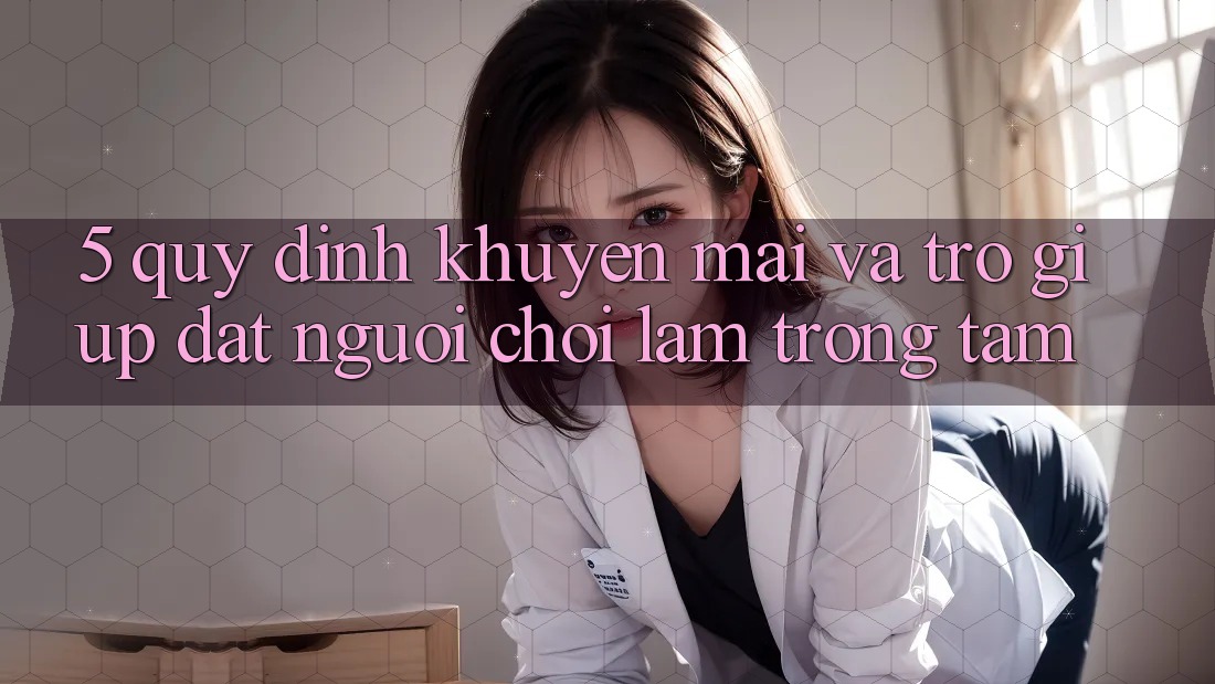 5. Quy định Khuyến Mãi Và Trợ giúp: Đặt Người Chơi Làm Trọng Tâm