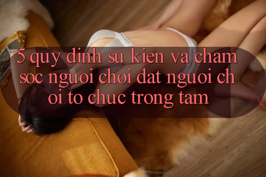 5. Quy định Sự kiện Và Chăm Sóc Người chơi: Đặt Người Chơi Tổ chức Trọng Tâm