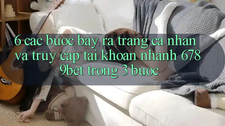6. Các bước Bày ra trang cá nhân và Truy cập tài khoản Nhanh 6789bet Trong 3 Bước