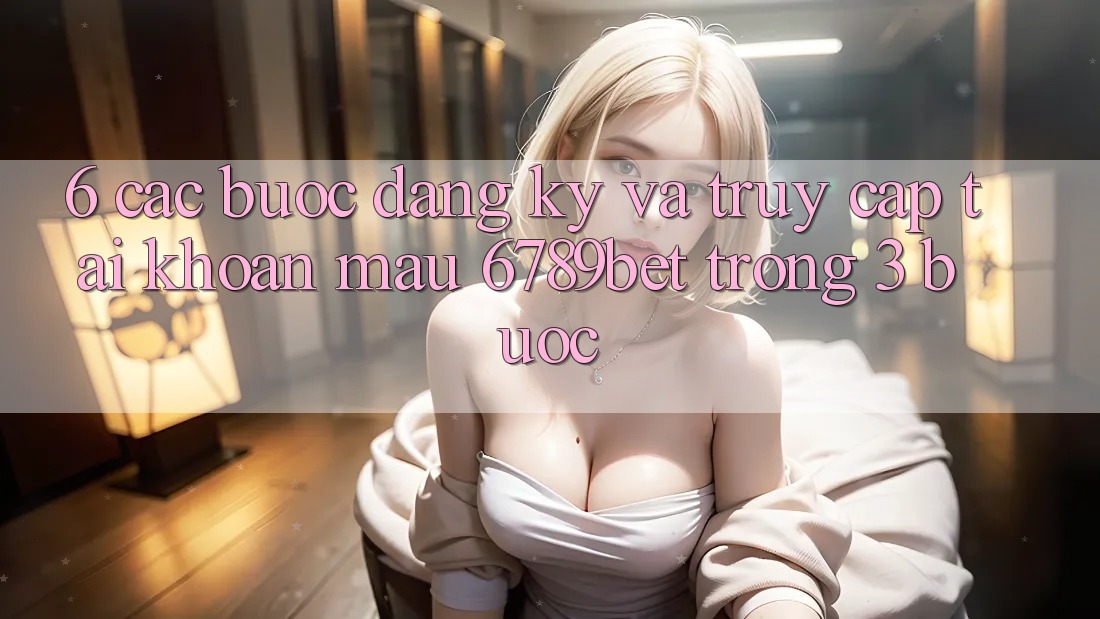 6. Các bước Đăng Ký và Truy cập tài khoản Mau 6789bet Trong 3 Bước