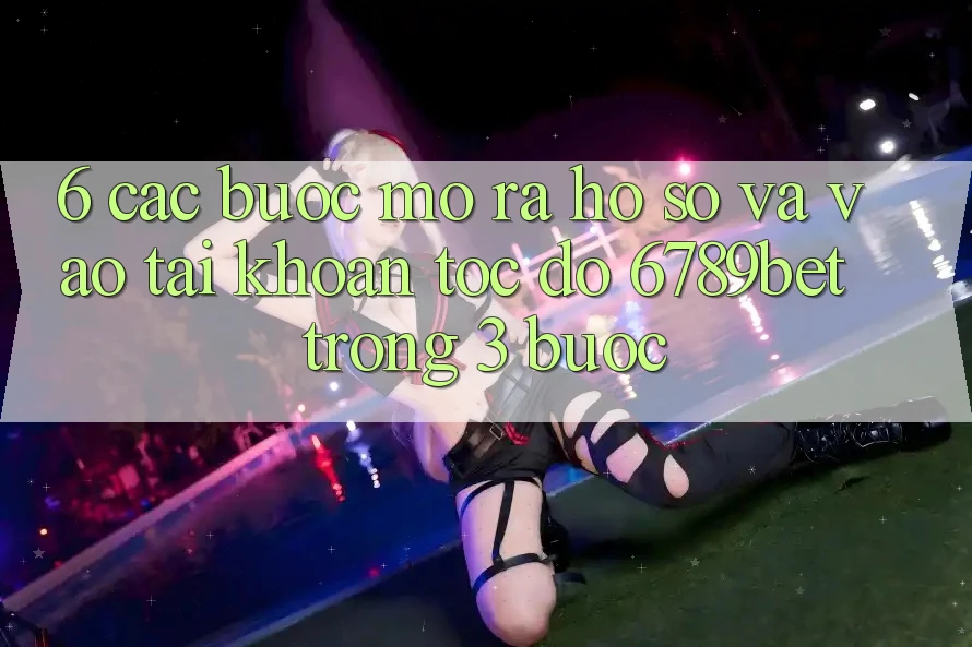 6. Các bước Mở ra hồ sơ và Vào tài khoản Tốc độ 6789bet Trong 3 Bước