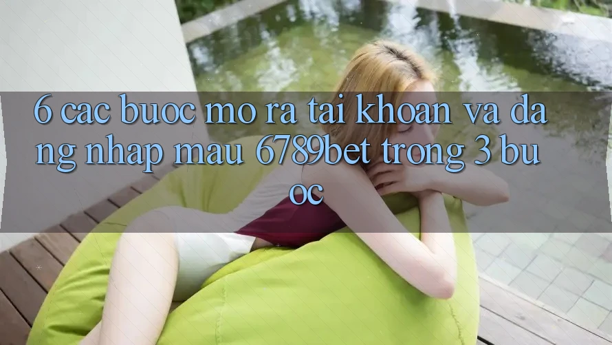 6. Các bước Mở ra tài khoản và Đăng Nhập Mau 6789bet Trong 3 Bước