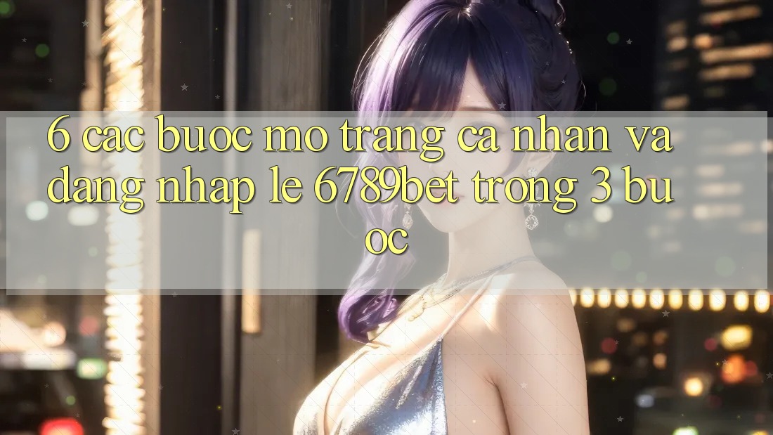 6. Các bước Mở trang cá nhân và Đăng Nhập Lẹ 6789bet Trong 3 Bước