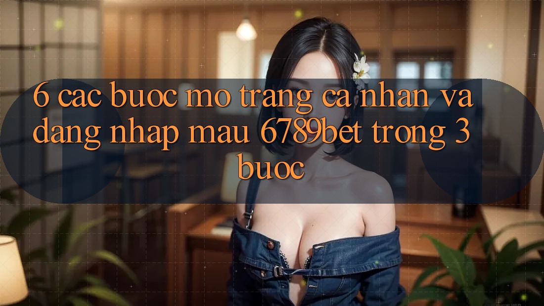 6. Các bước Mở trang cá nhân và Đăng nhập Mau 6789bet Trong 3 Bước