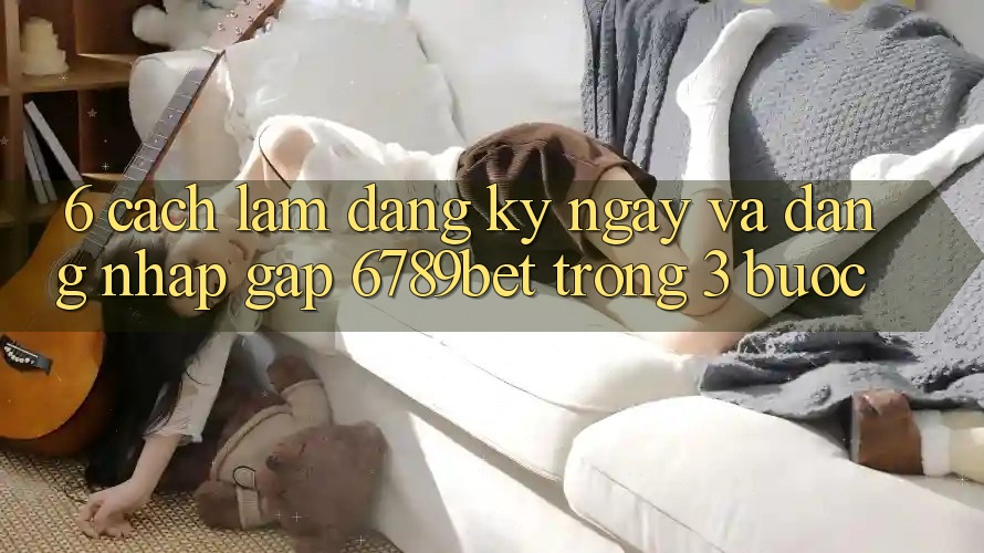 6. Cách làm Đăng ký ngay và Đăng Nhập Gấp 6789bet Trong 3 Bước