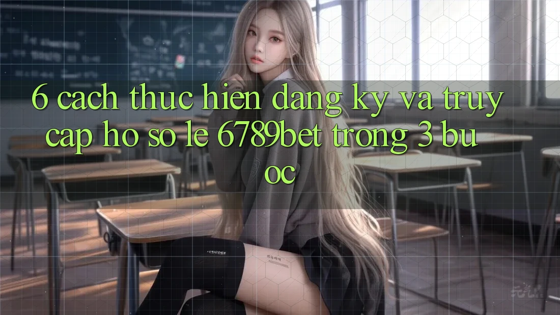 6. Cách thực hiện Đăng Ký và Truy cập hồ sơ Lẹ 6789bet Trong 3 Bước