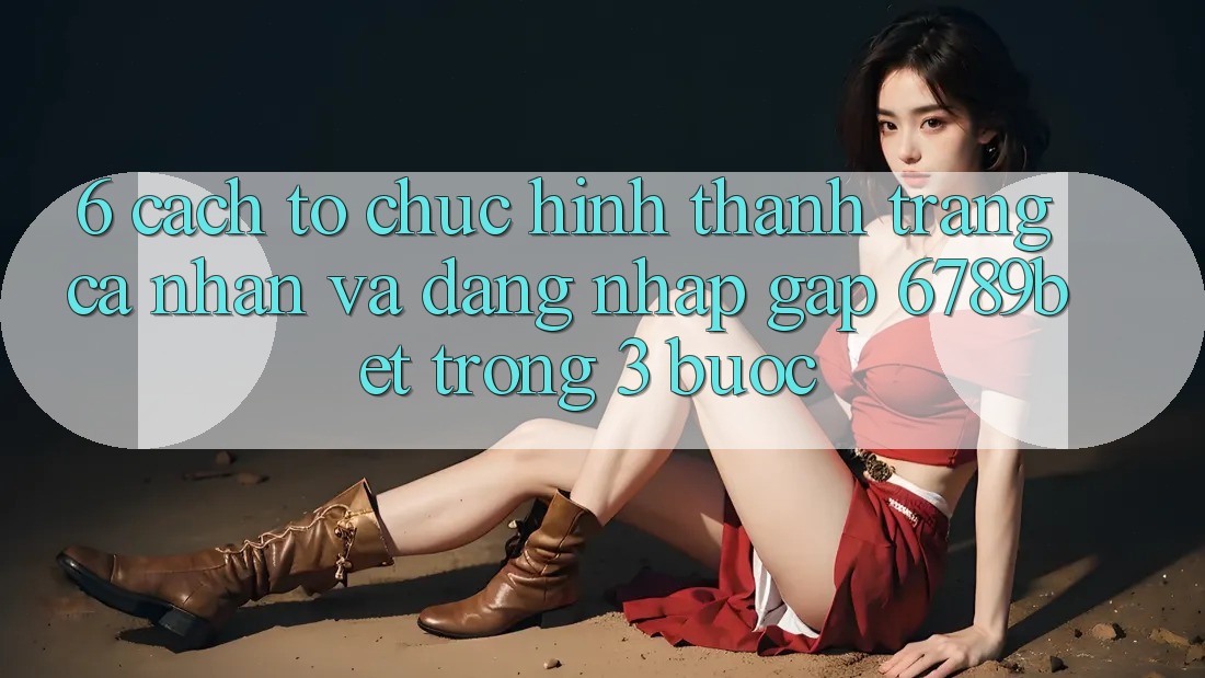 6. Cách tổ chức Hình thành trang cá nhân và Đăng Nhập Gấp 6789bet Trong 3 Bước