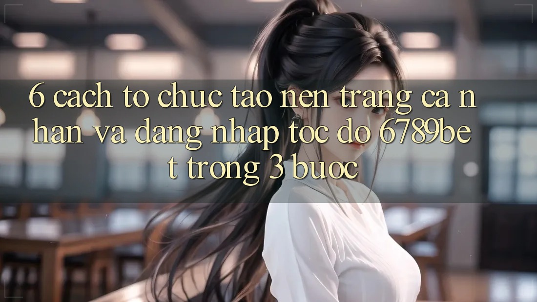 6. Cách tổ chức Tạo nên trang cá nhân và Đăng Nhập Tốc độ 6789bet Trong 3 Bước