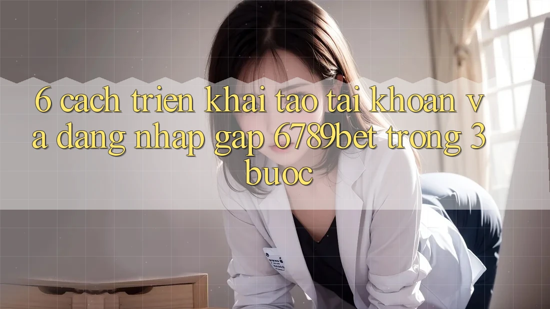 6. Cách triển khai Tạo tài khoản và Đăng Nhập Gấp 6789bet Trong 3 Bước