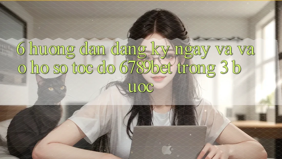 6. Hướng Dẫn Đăng ký ngay và Vào hồ sơ Tốc độ 6789bet Trong 3 Bước
