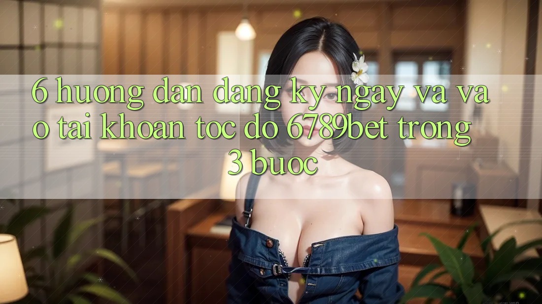 6. Hướng dẫn Đăng ký ngay và Vào tài khoản Tốc độ 6789bet Trong 3 Bước